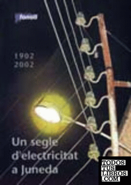 Un segle d'electricitat a Juneda. 1902-2002