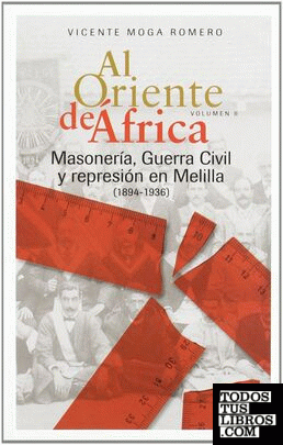 AL ORIENTE DE AFRICA . ( O.C. 2 VOLS. ) MASONERIA, GUERRA CIVIL Y REPR