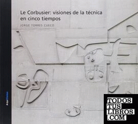 Le Corbusier, visiones de la técnica en cinco tiempos