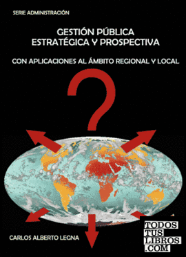 Gestión Pública Estratégica y Prospectiva, con Aplicaciones en el Ámbito          Regional y Local