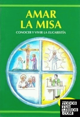 Amar la misa: conocer y vivir la eucaristía