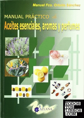 Manual práctico de aceites esenciales, aromas y perfumes