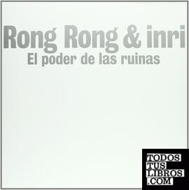 Rong Rong & inri. El poder de las ruinas