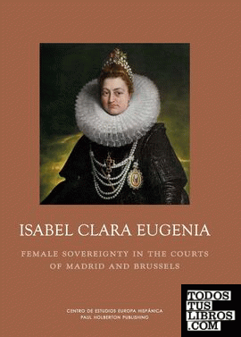 Isabel Clara Eugenia. Soberanía femenina en las cortes de Madrid y Bruselas