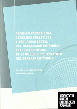 Regimen profesional, derechos colectivos y seguridad social del trabajador autonomo tras la Ley 20/2007 del Estatuto del Trabajo Autónomo