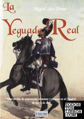 La yeguada real: Una novela de masonería, crímenes y política en el madrid de mayo  de 1808