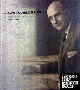 JAVIER GOERLICH LLEÓ. ARQUITECTO VALENCIANO 1886-1914-1972