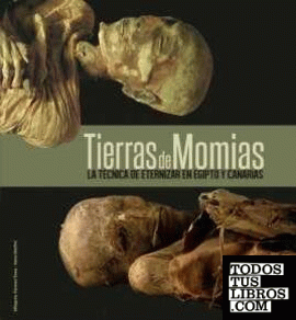 Tierras de momias. La tecnica de eternizar en Egipto y Canarias
