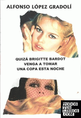 Quizá Brigitte Bardot venga a tomar una copa esta noche