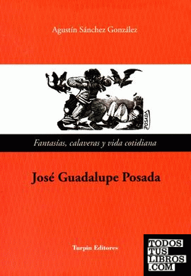 Fantasías, Calaveras y vida cotidiana. José Guadalupe Posada