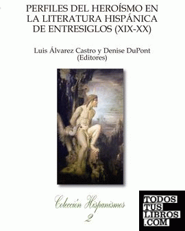 Perfiles del heroísmo en la literatura hispánica de entresiglos (XIX-XX)