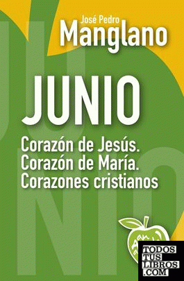 Junio: Corazón de Jesús. Corazón de María. Corazones cristianos