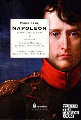 Memorias de Napoleon escritas por el mismo: Máximas y pensamientos del prisionero de Santa Elena