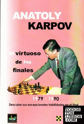 ANATOLY KARPOV EL VIRTUOSO DE LOS FINALES 1979 1990