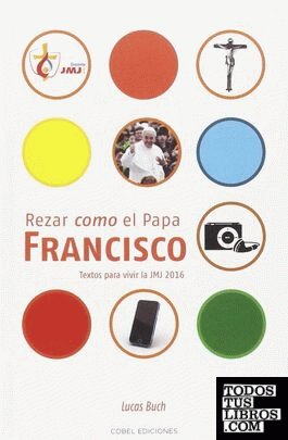 Rezar como el Papa Francisco. texto para vivir  la JMJ 2016
