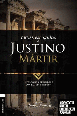 Obras escogidas de Justino Mártir: Apología I, Apología II, Diálogo con Trifón
