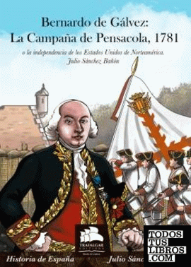 Bernardo de Gálvez: La campaña de Pensacola, 1781