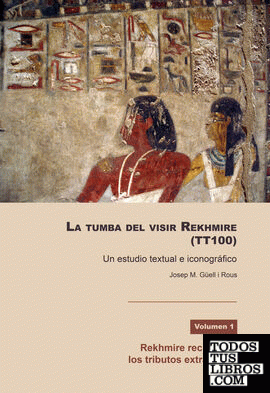 La tumba del visir  Rekhmire (TT100):  un estudio textual e  iconográfico.