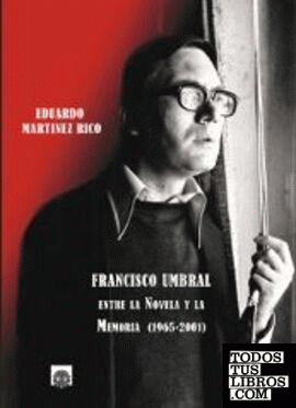 Francisco Umbral: Entre la novela y la memoria (1965-2001)