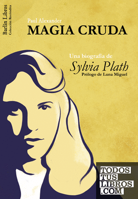 Magia Cruda. Una biografía de Sylvia Plath