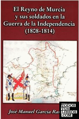 El Reino de Murcia y sus soldados en la Guerra de la Independencia (1808-1814)