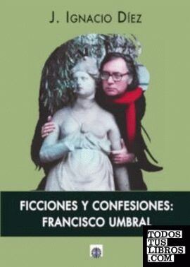 Ficciones y confesiones: Francisco Umbral