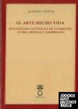 El arte hecho vida. Reflexiones estéticas de Unamuno, d'Ors, Ortega y Zambrano.
