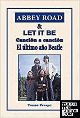 Abbey Road & Let It Be. Canción a canción. El último año Beatle.