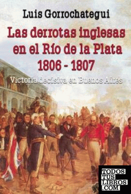 Las derrotas inglesas en el Río de la Plata 1806 - 1807