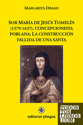 Sor María de Jesús Tomelín (1579-1637), concepcionista poblana: La construcción fallida de una santa