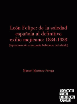 León Felipe: De la soledad española al definitivo exilio mejicano.