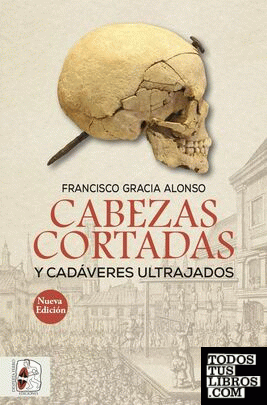 Cabezas cortadas y cadáveres ultrajados (Nueva edición)