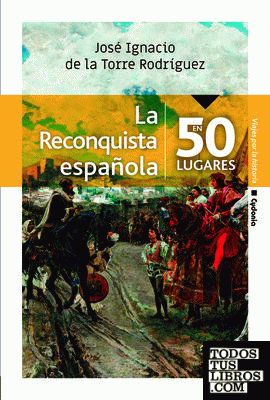 La Reconquista española en 50 lugares