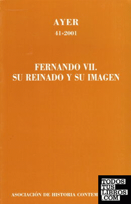 FERNANDO VII. SU REINADO Y SU IMAGEN (Ayer 41)