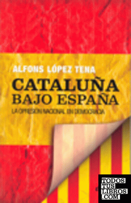 CATALUÑA BAJO ESPAÑA -LA OPRESION NACIONAL EN DEMOCRACIA-