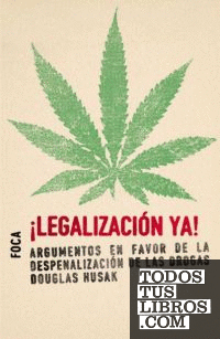 ¡Legalización ya!. Argumentos a favor de la despenalización de las drogas