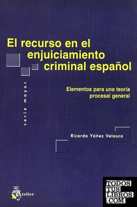 Recurso en el enjuiciamiento criminal español                  (elementos para una teoría procesal general)