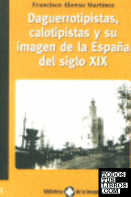Daguerrotipi stas, calotipistas y su imagen de la España del siglo XIX