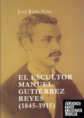 El escultor Manuel Gutiérrez Reyes (1845-1915)