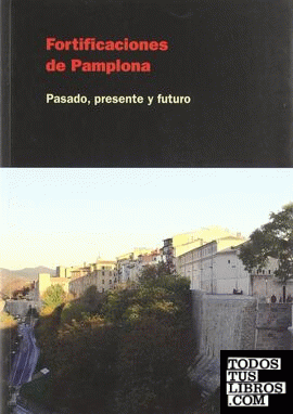 Fortificaciones de Pamplona, pasado, presente y futuro