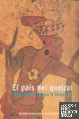 El país del Quetzal, Guatemala maya e hispana
