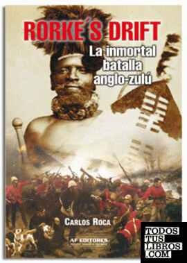 Rorke´s Drift. La Inmortal Batalla Anglo-Zulú