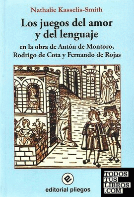Los juegos del amor y del lenguaje, en la obra de Antón de Montoro, Rodrigo de Cota y Fernando de Rojas