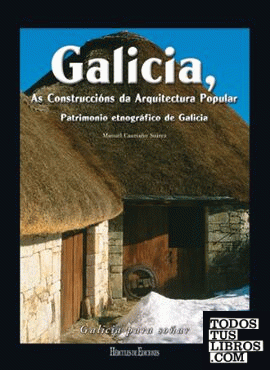 Galicia, as construccións da arquitectura popular: patrimonio etnográfico de Gal