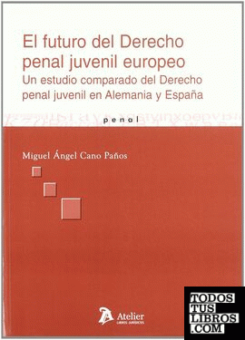 Futuro del derecho penal juvenil europeo, el. Un estudio comparado del derecho penal juvenil en alemania y españa.