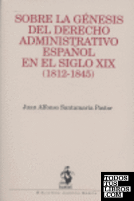 Sobre la Génesis del Derecho Administrativo Español en el Siglo XIX (1812-1845)