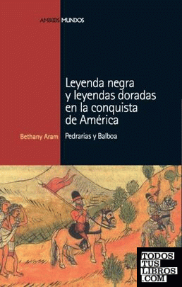 LEYENDA NEGRA Y LEYENDAS DORADAS EN LA CONQUISTA DE AMERICA