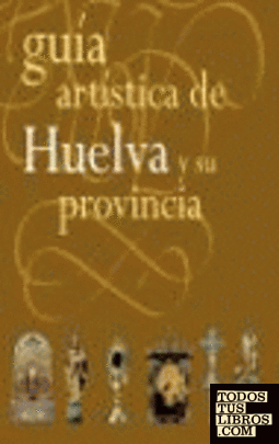 Guía artística de Huelva y su provincia