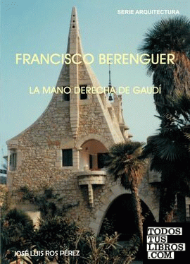 Francisco Berenguer: La Mano Derecha de Gaudí