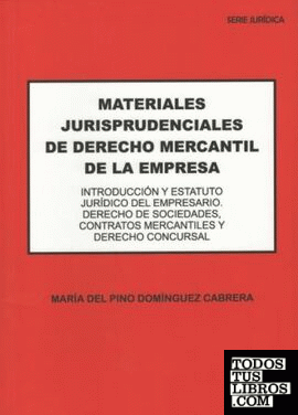 Materiales Jurisprudenciales de Derecho Mercantil de la Empresa : Introducción y Estatuto Jurídico del Empresario,Derecho de Sociedades, Contratos Mercantiles y Derecho Concursal